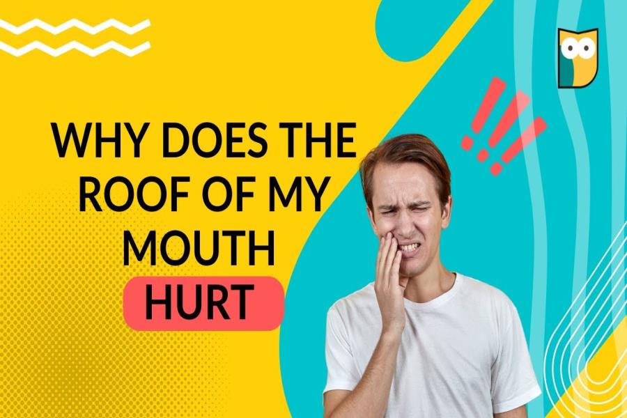 Why Does the Roof of My Mouth Hurt